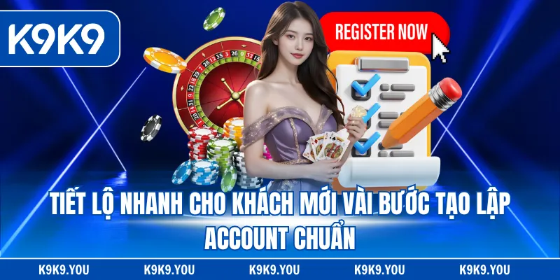 Tiết lộ nhanh cho khách mới vài bước tạo lập account chuẩn